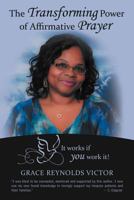 The Transforming Power of Affirmative Prayer: It Works If You Work It! 1452563926 Book Cover
