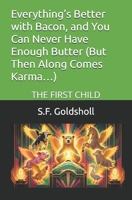 Everything’s Better with Bacon, and You Can Never Have Enough Butter (But Then Along Comes Karma…): The First Child B0F74QRFDD Book Cover