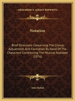 Notation: Brief Directions Concerning the Choice, Adjustment, and Formation by Hand of the Characters Constituting the Musical a 1248737725 Book Cover