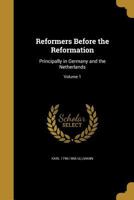 Reformers Before the Reformation: Principally in Germany and the Netherlands Volume 1 1373640197 Book Cover