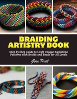 Braiding Artistry Book: Step by Step Guide to Craft Unique Kumihimo Patterns with Braids and Beads for All Levels B0F12XLSK3 Book Cover