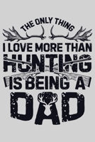 The Only Thing I Love More Than Hunting is Being a Dad: Hunting Lined Notebook, Journal, Organizer, Diary, Composition Notebook, Gifts for Hunters 1707957355 Book Cover