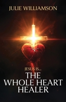 Jesus Is... The Whole Heart Healer B0DQFLTXDJ Book Cover