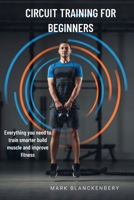 CIRCUIT TRAINING FOR BEGINNERS: Everything you need to train smarter build muscle and improve fitness B0GMLVQTWM Book Cover