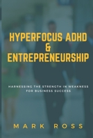 HYPERFOCUS ADHD & ENTREPRENEURSHIP: HARNESSING THE STRENGTH IN WEAKNESSES FOR BUSINESS SUCCESS B09FSCGYYZ Book Cover