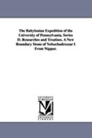 The Babylonian Expedition of the University of Pennsylvania. Series D. Researches and Treatises. a New Boundary Stone of Nebuchadrezzar I from Nippur. 1425573061 Book Cover