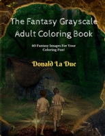 The Fantasy Grayscale Adult Coloring Book: Enchanting Fantasy Fairytale Grayscale Coloring 1542982030 Book Cover