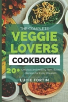 The Complete Veggie Lovers Cookbook: Delicious and Healthy Plant-Based Recipes for Every Occasion B0BRM1GBRD Book Cover