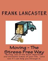 Moving - The Stress Free Way: Moving, one of the most important and stressful times of your life. Lets see if I can help you through it. 1461076870 Book Cover