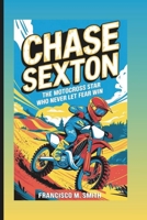 CHASE SEXTON: The Motocross Star Who Never Let Fear Win: An Inspiring Biography For Kids B0DZ2FHDYW Book Cover