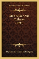 Mon Sejour Aux Tuileries (1895) 1160196184 Book Cover
