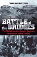 The Battle of the Bridges: The 504th Parachute Infantry Regiment in Operation Market Garden 1612004776 Book Cover