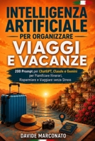 Intelligenza Artificiale per Organizzare Viaggi e Vacanze: 200 Prompt per ChatGPT, Claude e Gemini per Pianificare Itinerari, Risparmiare e Viaggiare senza Stress (Italian Edition) B0HCK6457P Book Cover