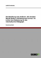 Die Beziehung zum Anderen - Die Ansätze Martin Bubers und Emmanuel Levinas' im Lichte ihrer Bedeutung für die interkulturelle Pädagogik 3638710718 Book Cover