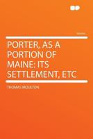 Porter, as a Portion of Maine: Its Settlement, Etc 1290343756 Book Cover