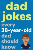Dad Jokes Every 38 Year Old Dad Should Know: Plus Bonus Try Not To Laugh Game B0858TGDMG Book Cover