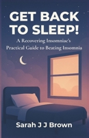 Get Back To Sleep!: A Recovering Insomniac’s Practical Guide to Beating Insomnia B0FLV88V7M Book Cover