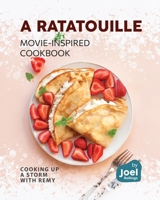 A Ratatouille Movie-Inspired Cookbook: Cooking Up a Storm with Remy B0CMJX29J8 Book Cover