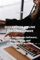 QuickBooks Online Beginner's Guide: Master QuickBooks Software, Bookkeeping, and Accounting to Business 8420030945 Book Cover