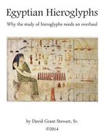 Egyptian Hieroglyphs: Why the Study of Egyptian Hieroglyphs Needs an Overhaul 1500202177 Book Cover