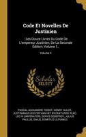 Code Et Novelles de Justinien: : Les Douze Livres Du Code de l'Empereur Justinien, de la Seconde �dition, Volume 1..; Volume 4 0353852244 Book Cover