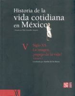 Historia de La Vida Cotidiana En Mexico: Tomo V: Volumen 2. Siglo XX. La Imagen, Espejo de La Vida? 9681681517 Book Cover