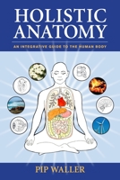 Holistic Anatomy: An Integrative Guide to the Human Body 1556438656 Book Cover