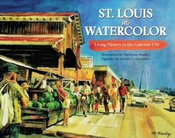 St. Louis in Watercolor: Living History in the Gateway City 1681062879 Book Cover