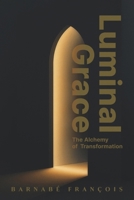 Luminal Grace: The Alchemy of Transformation B0GY2LXQTY Book Cover