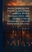 Reflections on the Political Situation in India, With a Personal Note and Extracts From Indian and English Newspapers Etcetra B0FJYQBVRT Book Cover