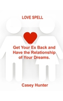 Love Spell: Get Your Ex Back and Have the Relationship of Your Dreams. 1803035161 Book Cover
