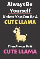 Always Be Yourself Unless You Can Be a Cute Llama Then Always Be a Cute Llama: Blank Lined Notebook Funny Adult Journal Gift for Work, Friends and Family 1092125825 Book Cover