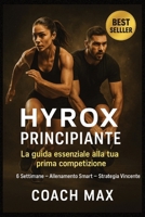 HYROX Principiante - La guida definitiva alla tua prima competizione: La guida essenziale per la tua prima gara: 6 settimane di allenamento smart, ... strategia mentale vincente (Italian Edition) B0FGW4Q912 Book Cover