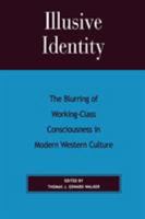 Illusive Identity: The Blurring of Working Class Consciousness in Modern Western Culture 0739103482 Book Cover
