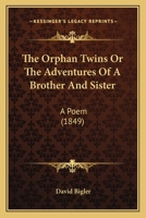 The Orphan Twins Or The Adventures Of A Brother And Sister: A Poem 1120910722 Book Cover