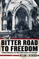 The Bitter Road to Freedom: A New History of the Liberation of Europe 0743273818 Book Cover
