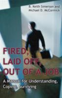 Fired, Laid Off, Out of a Job: A Manual for Understanding, Coping, Surviving 1567206344 Book Cover