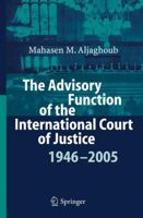 The Advisory Function of the International Court of Justice 1946 - 2005 3540357327 Book Cover