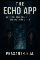 The Echo App: Where the Dead Speak, and the Living Listen B0F7LT13L6 Book Cover