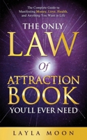 The Only Law of Attraction Book You'll Ever Need: The Complete Guide to Manifesting Money, Love, Health, and Anything You Want in Life 1959081063 Book Cover