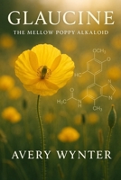 Glaucine: The Mellow Poppy Alkaloid B0DZD1WKVJ Book Cover