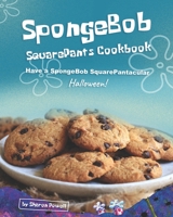 SpongeBob SquarePants Cookbook: Have a SpongeBob SquarePantacular Halloween! B08N3PJHHY Book Cover