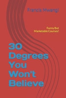 30 Degrees You Won't Believe: Funny But Marketable Courses! B0CH291M8V Book Cover