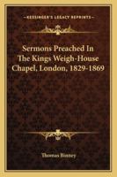 Sermons Preached in the King's Weigh-House Chapel, London, 1829-1869 1432678817 Book Cover