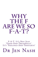 Why the F Are We So F-A-T?: It's Not Just Food-And-Treadmills. It's Feelings-And-Thoughts 153353795X Book Cover