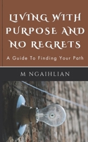 Living With Purpose And No Regrets: A Guide To Finding Your Path B0C2RW1SWJ Book Cover