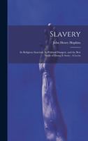 Slavery: Its Religious Sanction, Its Political Dangers, and the Best Mode of Doing it Away: A Lectu 1022012207 Book Cover