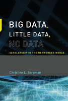 Big Data, Little Data, No Data: Scholarship in the Networked World (The MIT Press) 0262028565 Book Cover