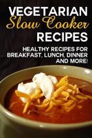 Vegetarian Slow Cooker Recipes: Healthy Recipes for Breakfast, Lunch, Dinner and More! 150089477X Book Cover