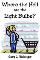 Where the Hell are the Light Bulbs? 0741415658 Book Cover